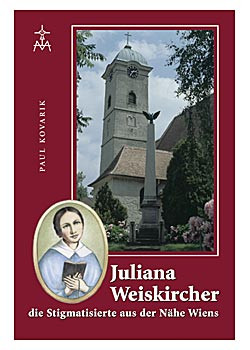 Juliana Weiskircher - die Stigmatisierte aus der Nähe Wiens, 120 Seiten