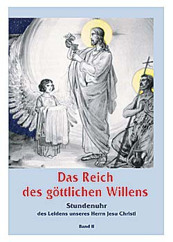 Das Reich des Göttlichen Willens  - die Stundenuhr des Leidens unseres Herrn Jesu Christi, 239 Seiten